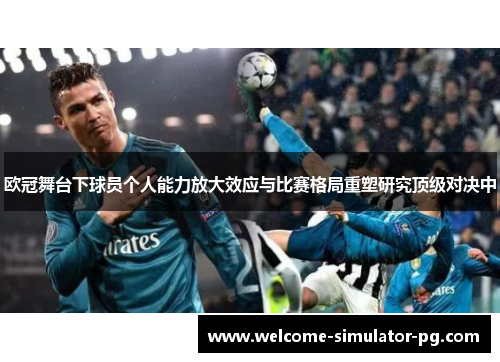 欧冠舞台下球员个人能力放大效应与比赛格局重塑研究顶级对决中