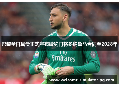 巴黎圣日耳曼正式宣布续约门将多纳鲁马合同至2028年