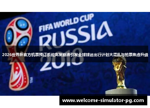 2026世界杯官方机票预订系统突发崩溃引发全球球迷出行计划大混乱与抢票焦虑升级