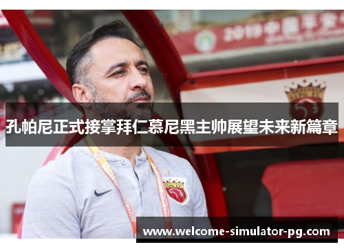 孔帕尼正式接掌拜仁慕尼黑主帅展望未来新篇章